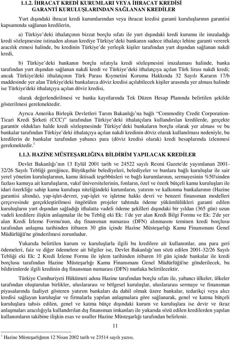 sağlanan kredilerin, a) Türkiye deki ithalatçının bizzat borçlu sıfatı ile yurt dışındaki kredi kurumu ile imzaladığı kredi sözleşmesine istinaden alınan krediye Türkiye deki bankanın sadece