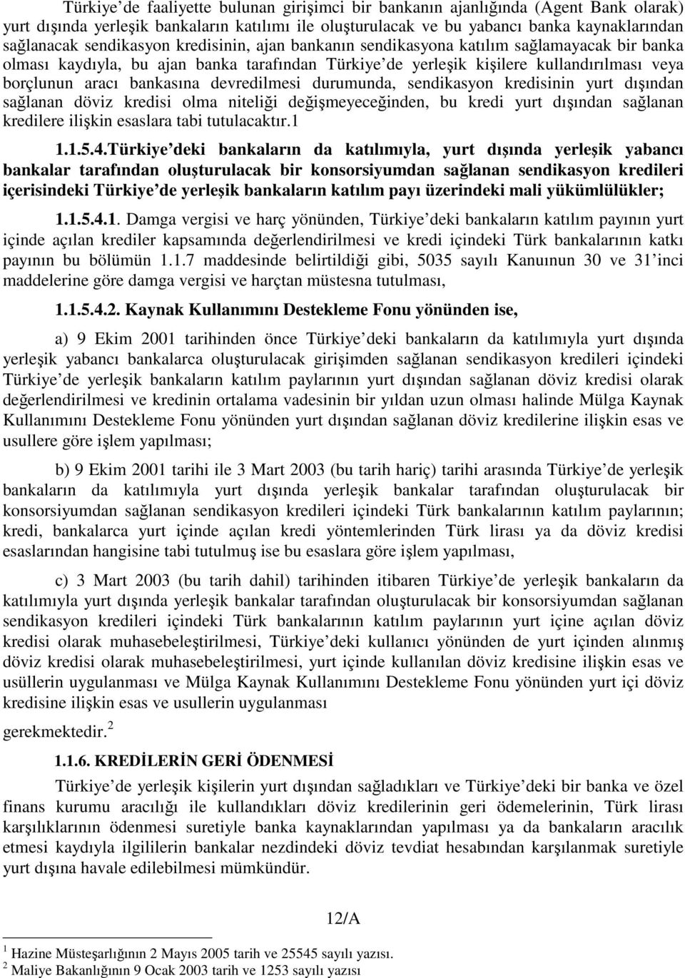 devredilmesi durumunda, sendikasyon kredisinin yurt dışından sağlanan döviz kredisi olma niteliği değişmeyeceğinden, bu kredi yurt dışından sağlanan kredilere ilişkin esaslara tabi tutulacaktır.1 1.1.5.