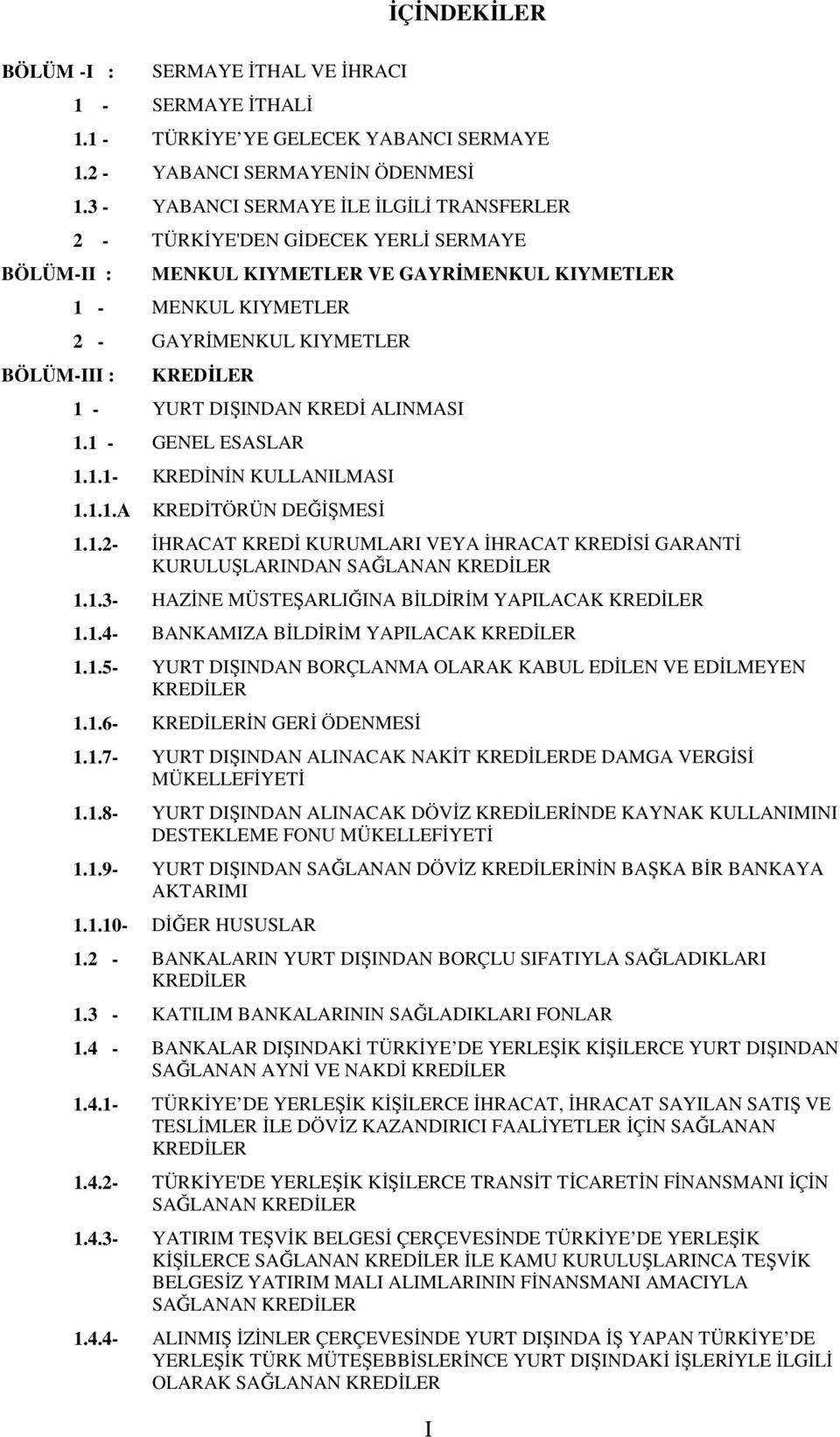 KREDİ ALINMASI 1.1 - GENEL ESASLAR 1.1.1- KREDİNİN KULLANILMASI 1.1.1.A KREDİTÖRÜN DEĞİŞMESİ 1.1.2- İHRACAT KREDİ KURUMLARI VEYA İHRACAT KREDİSİ GARANTİ KURULUŞLARINDAN SAĞLANAN KREDİLER 1.1.3- HAZİNE MÜSTEŞARLIĞINA BİLDİRİM YAPILACAK KREDİLER 1.