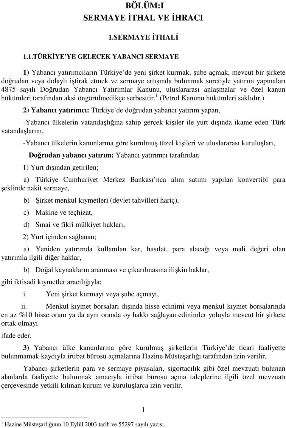 1.TÜRKİYE YE GELECEK YABANCI SERMAYE 1) Yabancı yatırımcıların Türkiye de yeni şirket kurmak, şube açmak, mevcut bir şirkete doğrudan veya dolaylı iştirak etmek ve sermaye artışında bulunmak