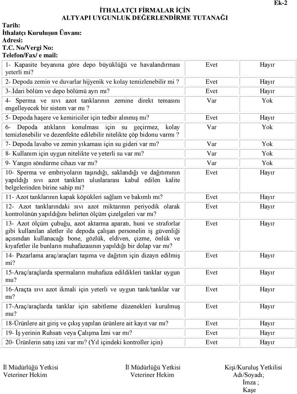 İdari bölüm ve depo bölümü ayrı mı? 4- Sperma ve sıvı azot tanklarının zemine direkt temasını engelleyecek bir sistem var mı? 5- Depoda haşere ve kemiriciler için tedbir alınmış mı?