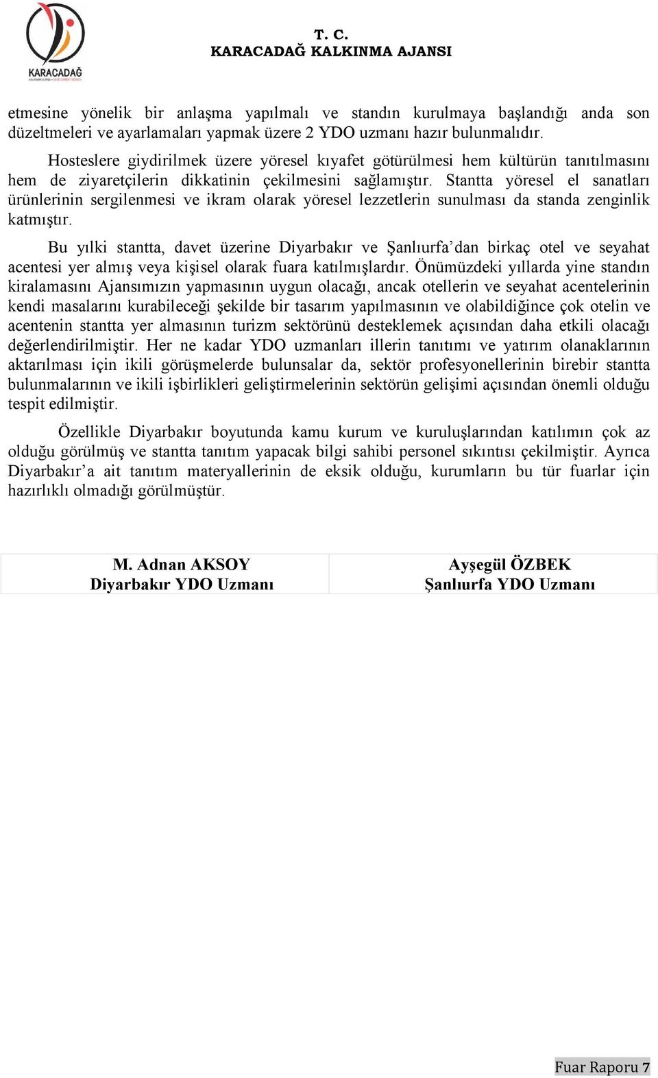 Stantta yöresel el sanatları ürünlerinin sergilenmesi ve ikram olarak yöresel lezzetlerin sunulması da standa zenginlik katmıştır.