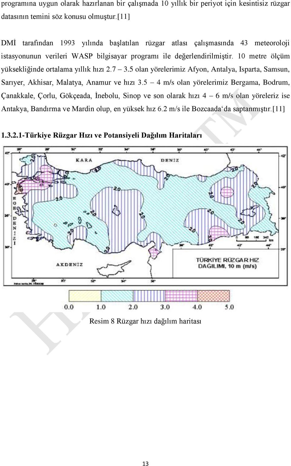 10 metre ölçüm yüksekliğinde ortalama yıllık hızı 2.7 3.5 olan yörelerimiz Afyon, Antalya, Isparta, Samsun, Sarıyer, Akhisar, Malatya, Anamur ve hızı 3.