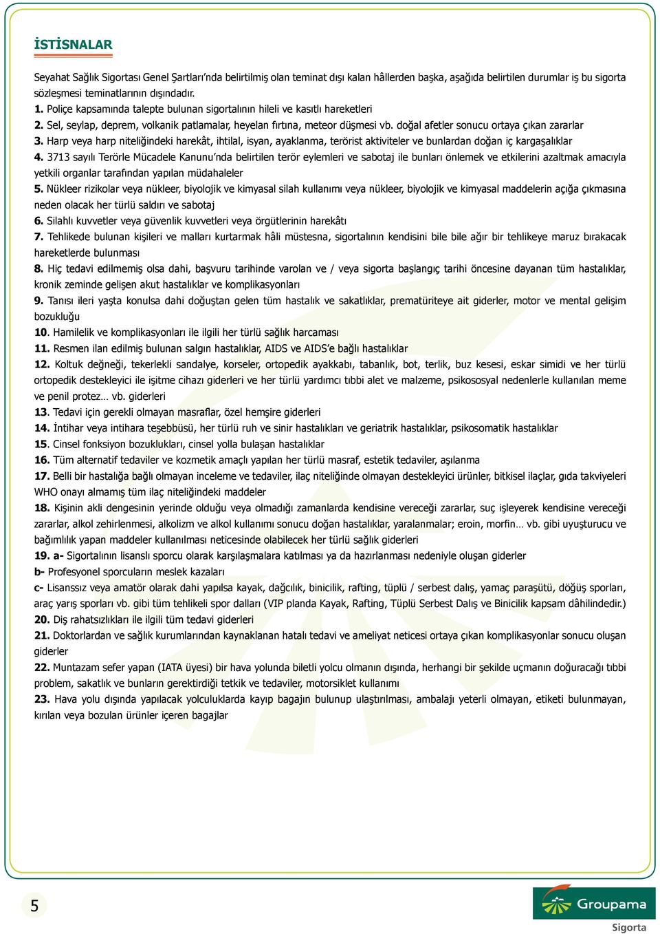 doğal afetler sonucu ortaya çıkan zararlar 3. Harp veya harp niteliğindeki harekât, ihtilal, isyan, ayaklanma, terörist aktiviteler ve bunlardan doğan iç kargaşalıklar 4.