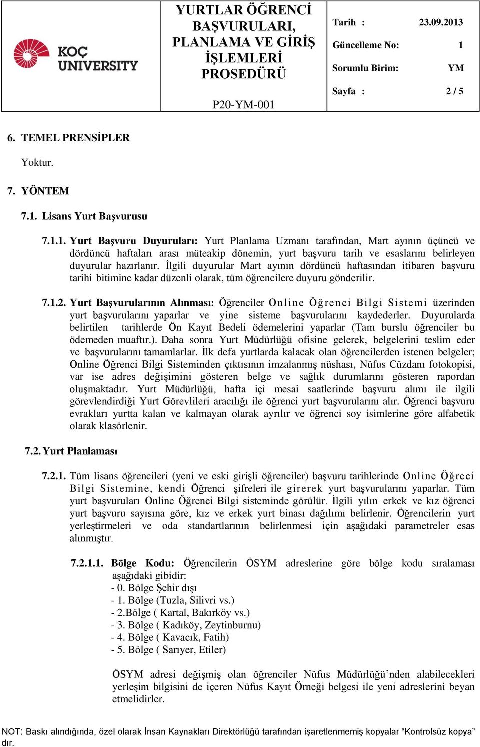 Yurt Başvurularının Alınması: Öğrenciler Online Öğrenci Bilgi Sistemi üzerinden yurt başvurularını yaparlar ve yine sisteme başvurularını kaydederler.