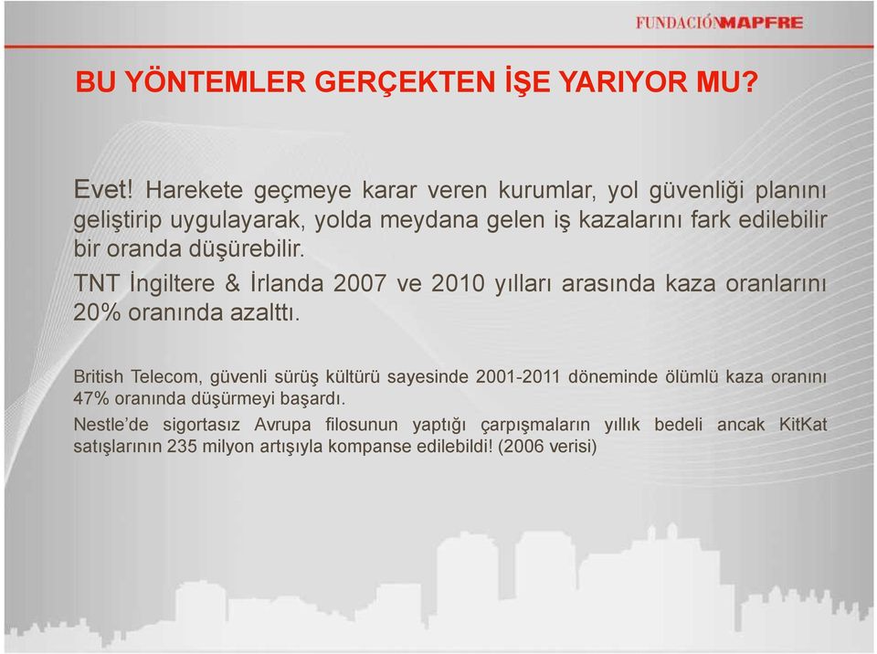 oranda düşürebilir. TNT İngiltere & İrlanda 2007 ve 2010 yılları arasında kaza oranlarını 20% oranında azalttı.