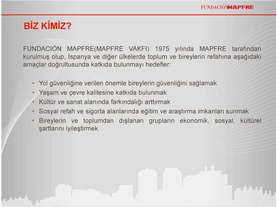 refahına aşağıdaki amaçlar doğrultusunda katkıda bulunmayı hedefler: Yol güvenliğine verilen önemle bireylerin güvenliğini sağlamak