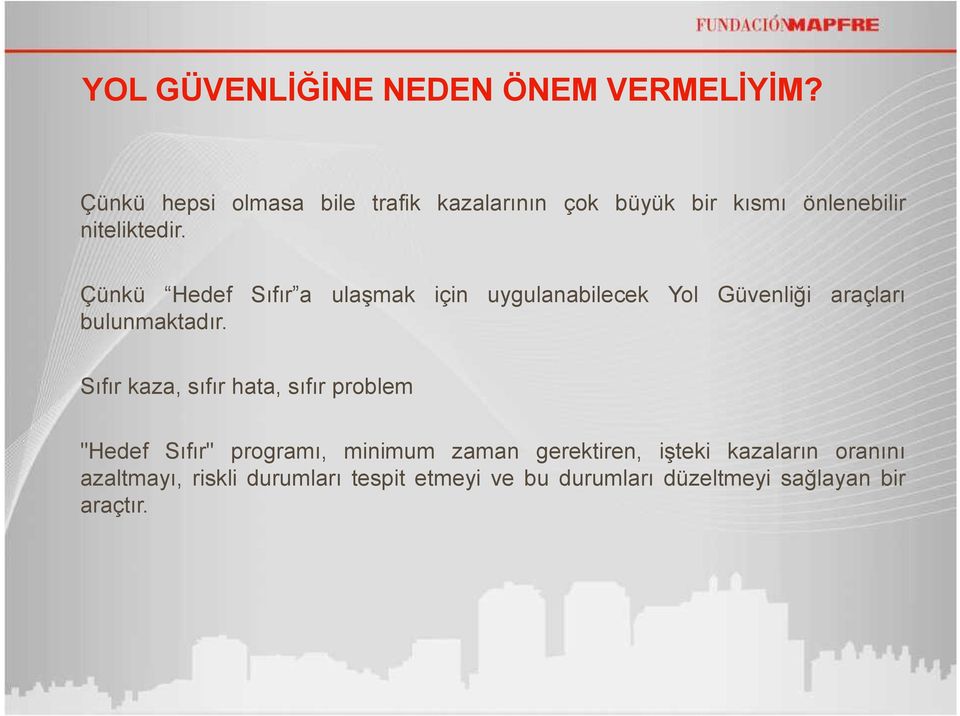 Çünkü Hedef Sıfır a ulaşmak için uygulanabilecek Yol Güvenliği araçları bulunmaktadır.