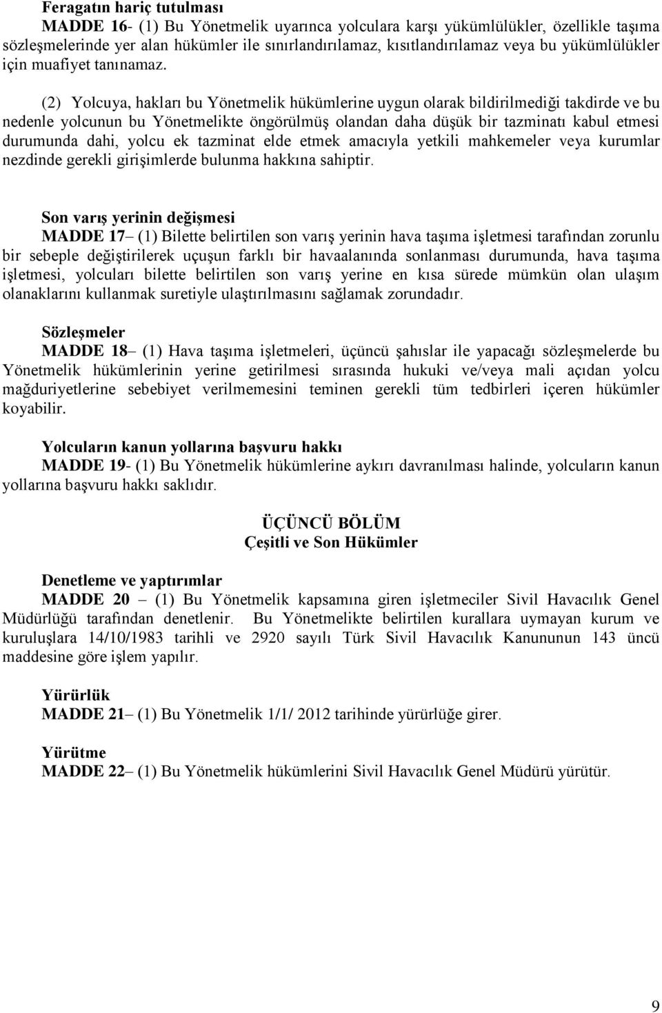 (2) Yolcuya, hakları bu Yönetmelik hükümlerine uygun olarak bildirilmediği takdirde ve bu nedenle yolcunun bu Yönetmelikte öngörülmüş olandan daha düşük bir tazminatı kabul etmesi durumunda dahi,