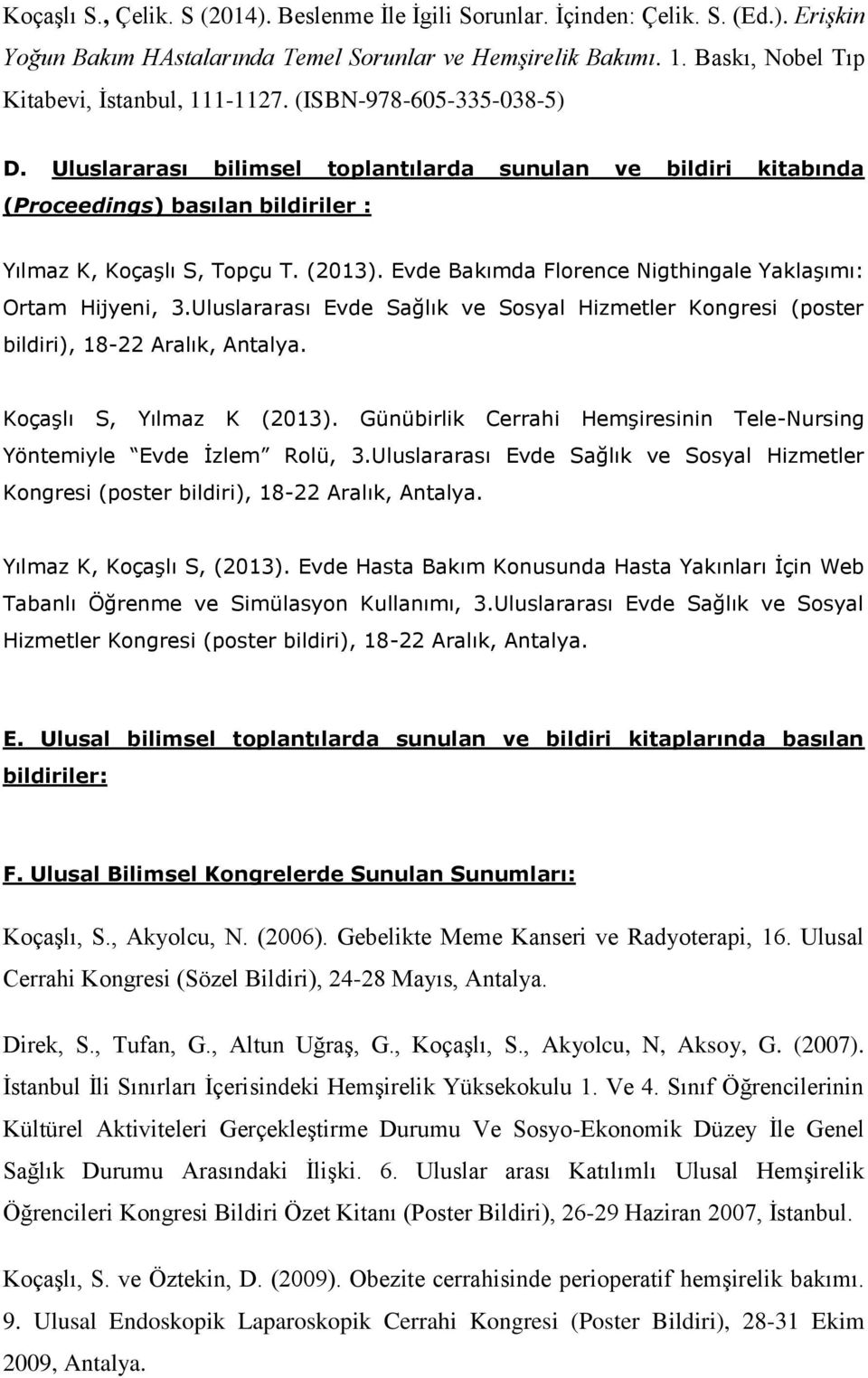 Uluslararası bilimsel toplantılarda sunulan ve bildiri kitabında (Proceedings) basılan bildiriler : Yılmaz K, Koçaşlı S, Topçu T. (2013). Evde Bakımda Florence Nigthingale Yaklaşımı: Ortam Hijyeni, 3.