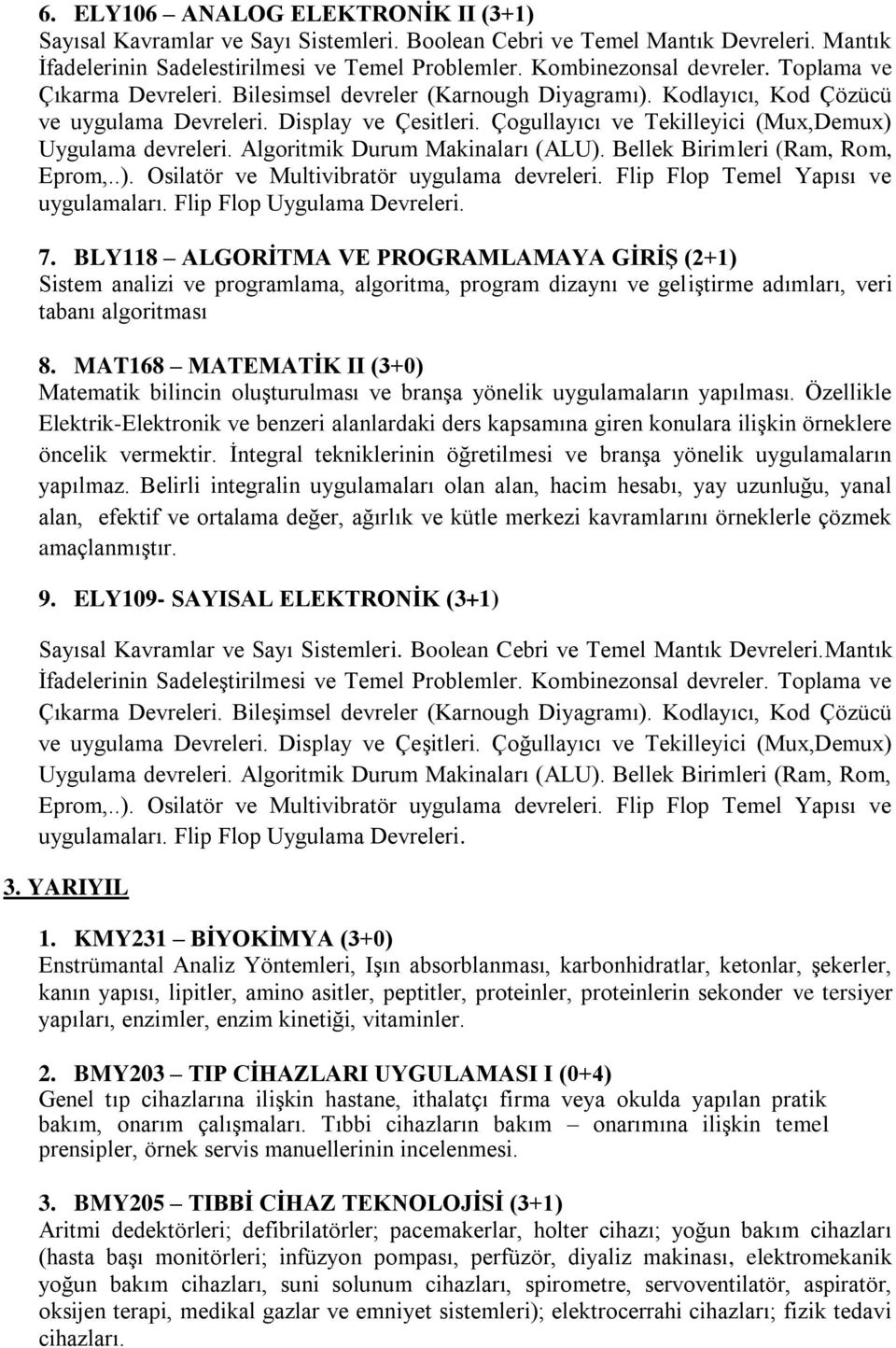 Algoritmik Durum Makinaları (ALU). Bellek Birimleri (Ram, Rom, Eprom,..). Osilatör ve Multivibratör uygulama devreleri. Flip Flop Temel Yapısı ve uygulamaları. Flip Flop Uygulama Devreleri. 7.