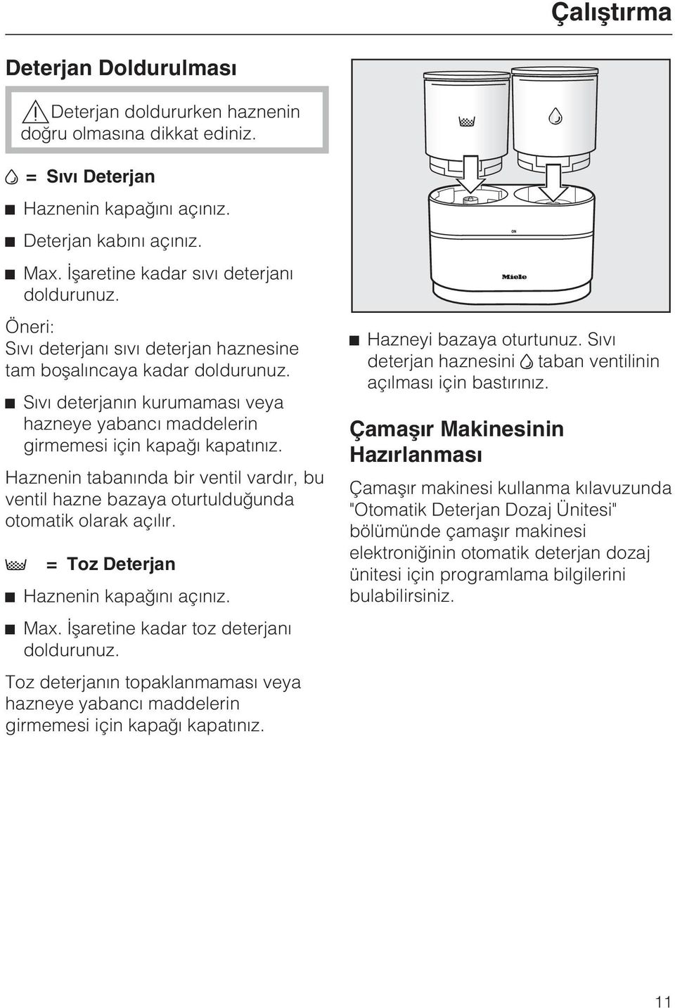 Sývý deterjanýn kurumamasý veya hazneye yabancý maddelerin girmemesi için kapaðý kapatýnýz. Haznenin tabanýnda bir ventil vardýr, bu ventil hazne bazaya oturtulduðunda otomatik olarak açýlýr.