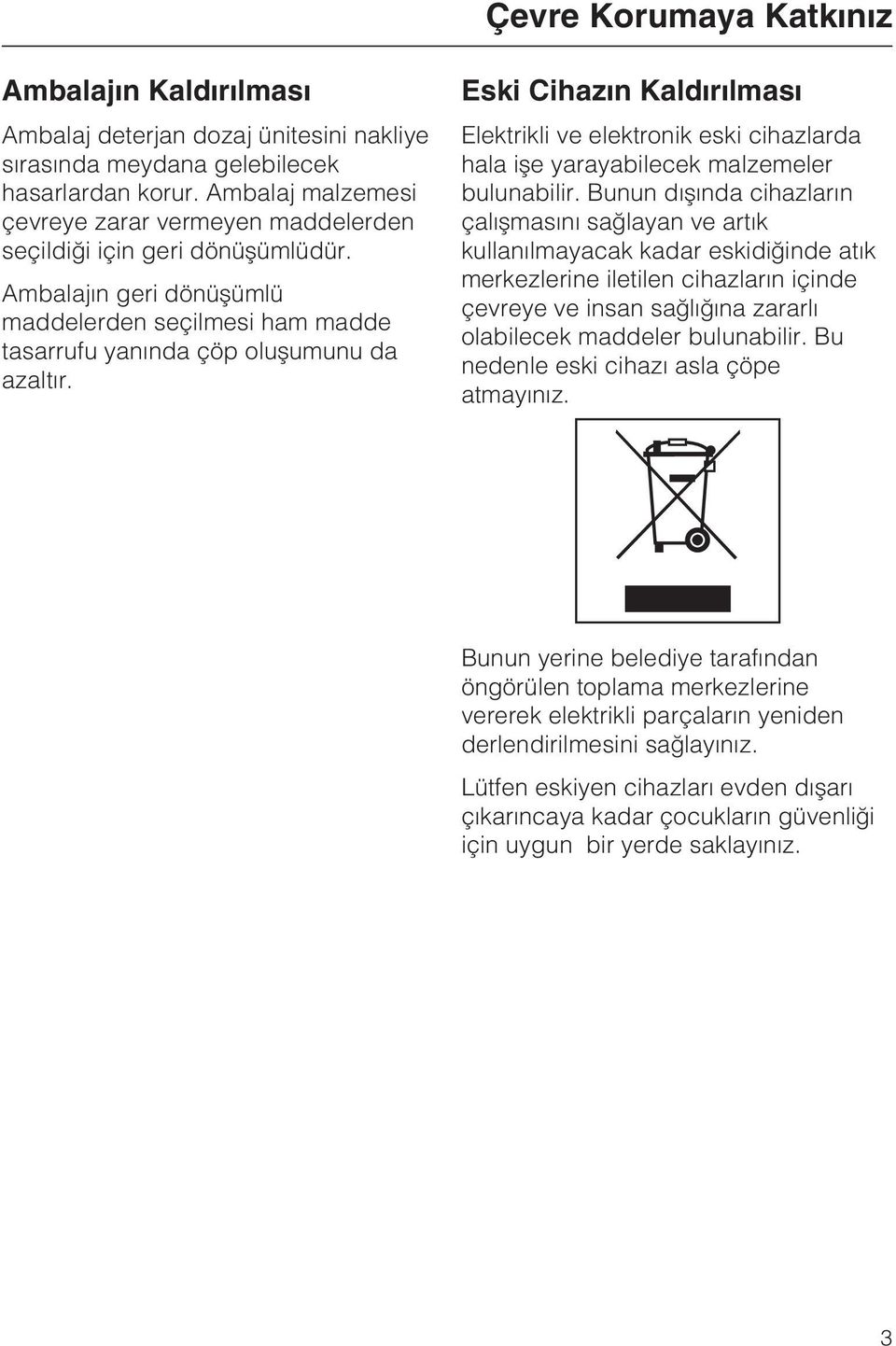 Eski Cihazýn Kaldýrýlmasý Elektrikli ve elektronik eski cihazlarda hala iþe yarayabilecek malzemeler bulunabilir.