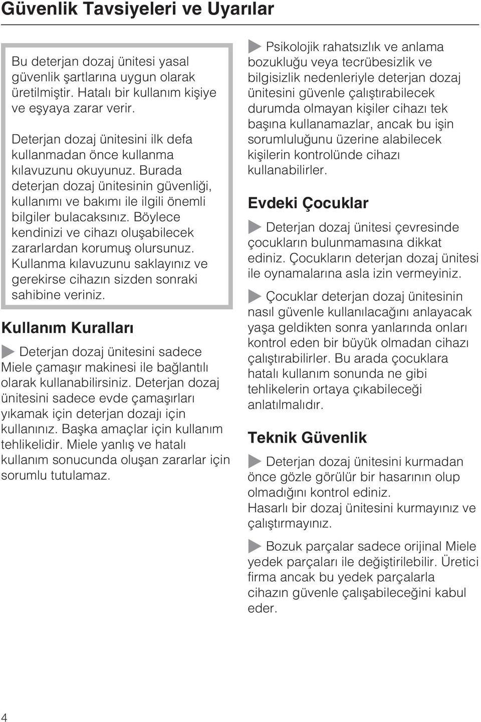 Böylece kendinizi ve cihazý oluþabilecek zararlardan korumuþ olursunuz. Kullanma kýlavuzunu saklayýnýz ve gerekirse cihazýn sizden sonraki sahibine veriniz.