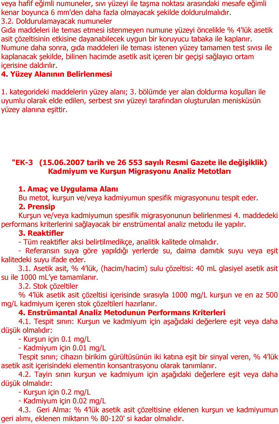 Numune daha sonra, gıda maddeleri ile teması istenen yüzey tamamen test sıvısı ile kaplanacak şekilde, bilinen hacimde asetik asit içeren bir geçişi sağlayıcı ortam içerisine daldırılır. 4.