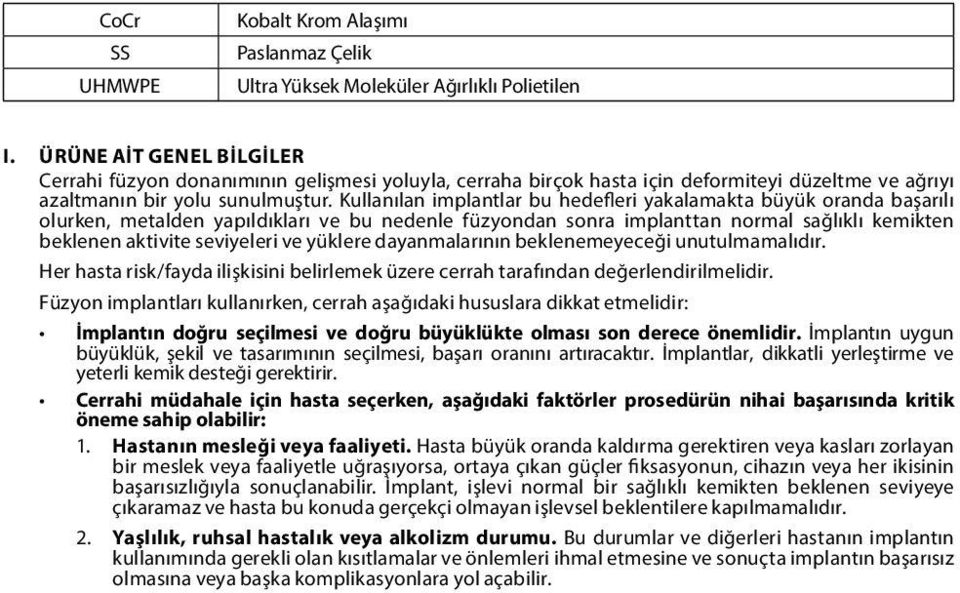 Kullanılan implantlar bu hedefleri yakalamakta büyük oranda başarılı olurken, metalden yapıldıkları ve bu nedenle füzyondan sonra implanttan normal sağlıklı kemikten beklenen aktivite seviyeleri ve