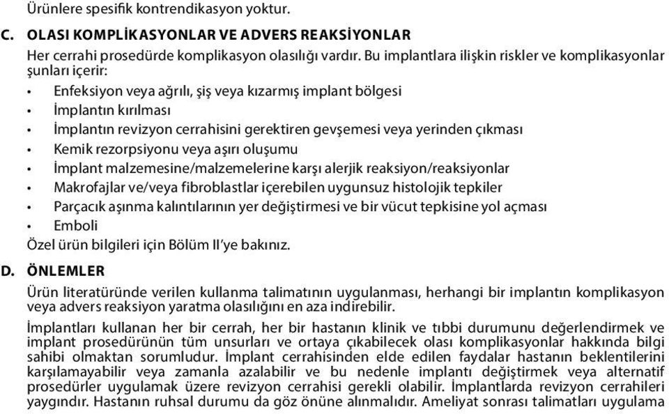 veya yerinden çıkması Kemik rezorpsiyonu veya aşırı oluşumu İmplant malzemesine/malzemelerine karşı alerjik reaksiyon/reaksiyonlar Makrofajlar ve/veya fibroblastlar içerebilen uygunsuz histolojik