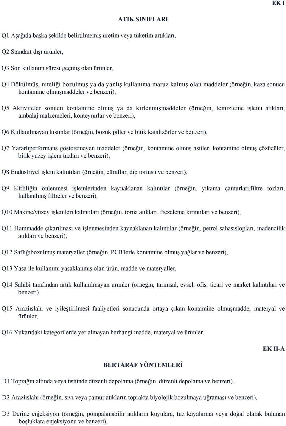 atıkları, ambalaj malzemeleri, konteynırlar ve benzeri), Q6 Kullanılmayan kısımlar (örneğin, bozuk piller ve bitik katalizörler ve benzeri), Q7 Yararlıperformans gösteremeyen maddeler (örneğin,