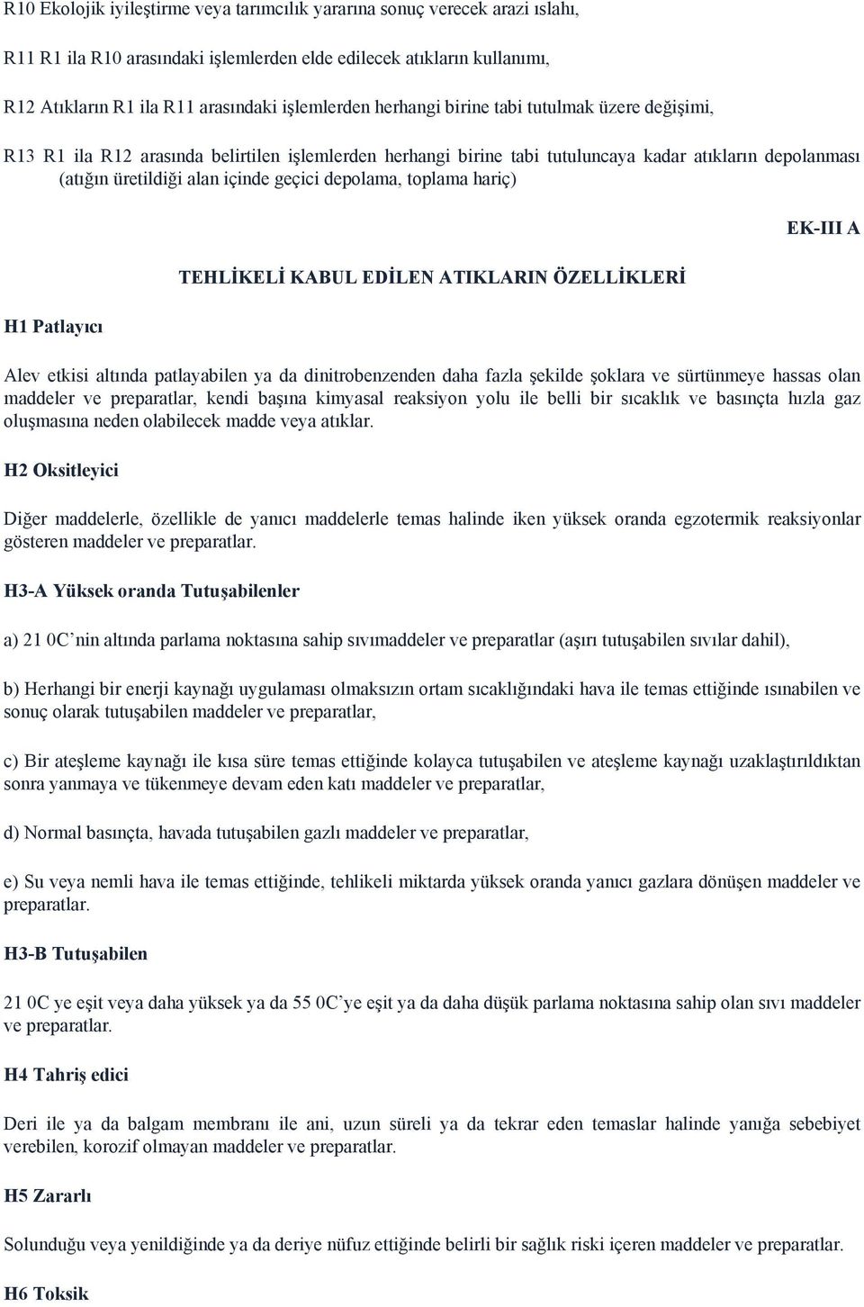 depolama, toplama hariç) H1 Patlayıcı TEHLİKELİ KABUL EDİLEN ATIKLARIN ÖZELLİKLERİ EK-III A Alev etkisi altında patlayabilen ya da dinitrobenzenden daha fazla şekilde şoklara ve sürtünmeye hassas