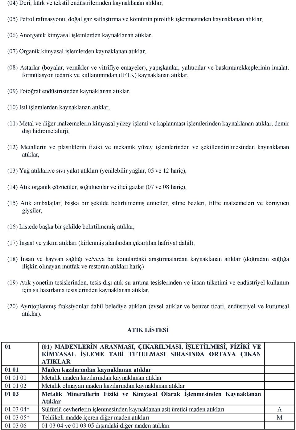 imalat, formülasyon tedarik ve kullanımından (İFTK) kaynaklanan atıklar, (09) Fotoğraf endüstrisinden kaynaklanan atıklar, (10) Isıl işlemlerden kaynaklanan atıklar, (11) Metal ve diğer malzemelerin