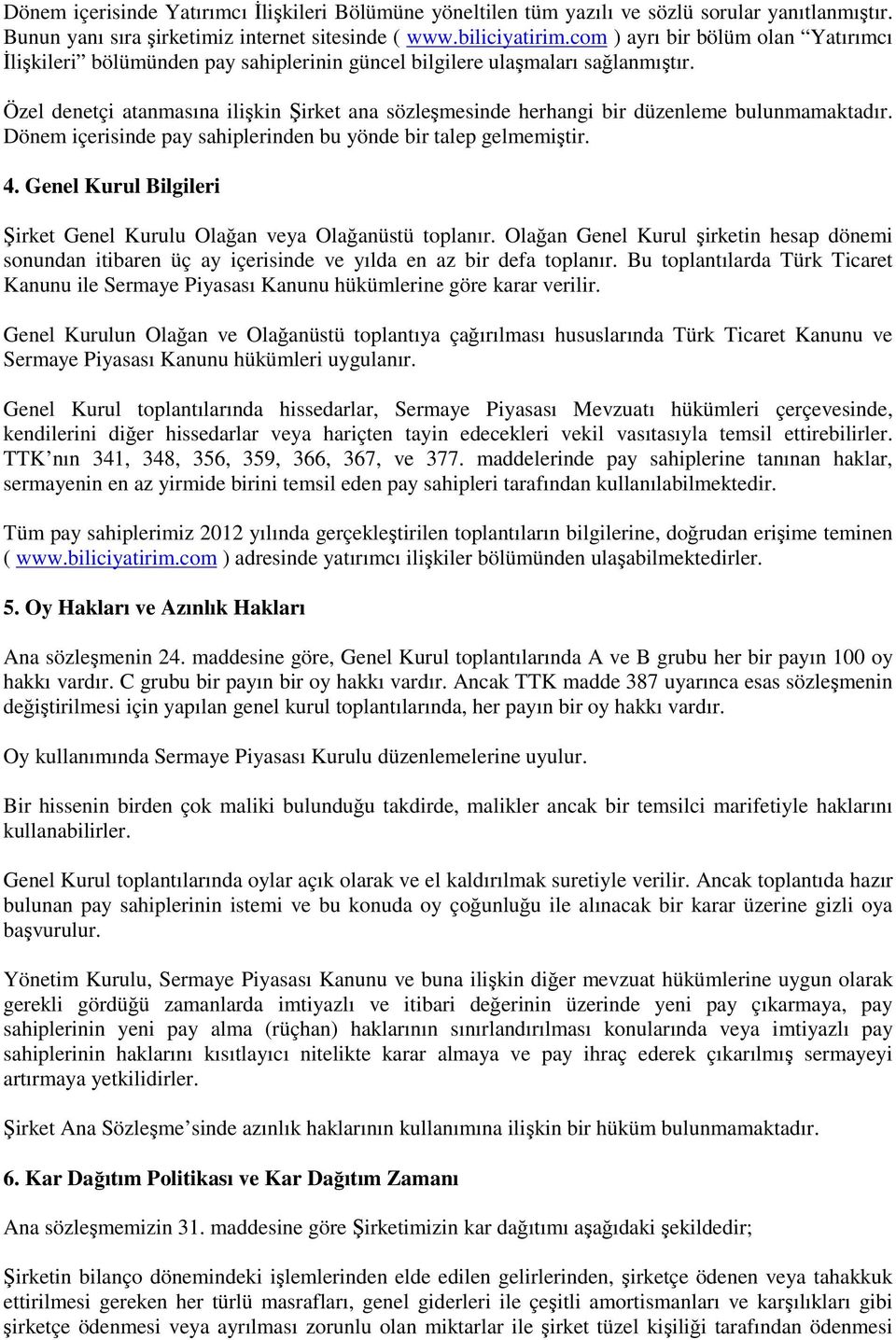 Özel denetçi atanmasına ilişkin Şirket ana sözleşmesinde herhangi bir düzenleme bulunmamaktadır. Dönem içerisinde pay sahiplerinden bu yönde bir talep gelmemiştir. 4.