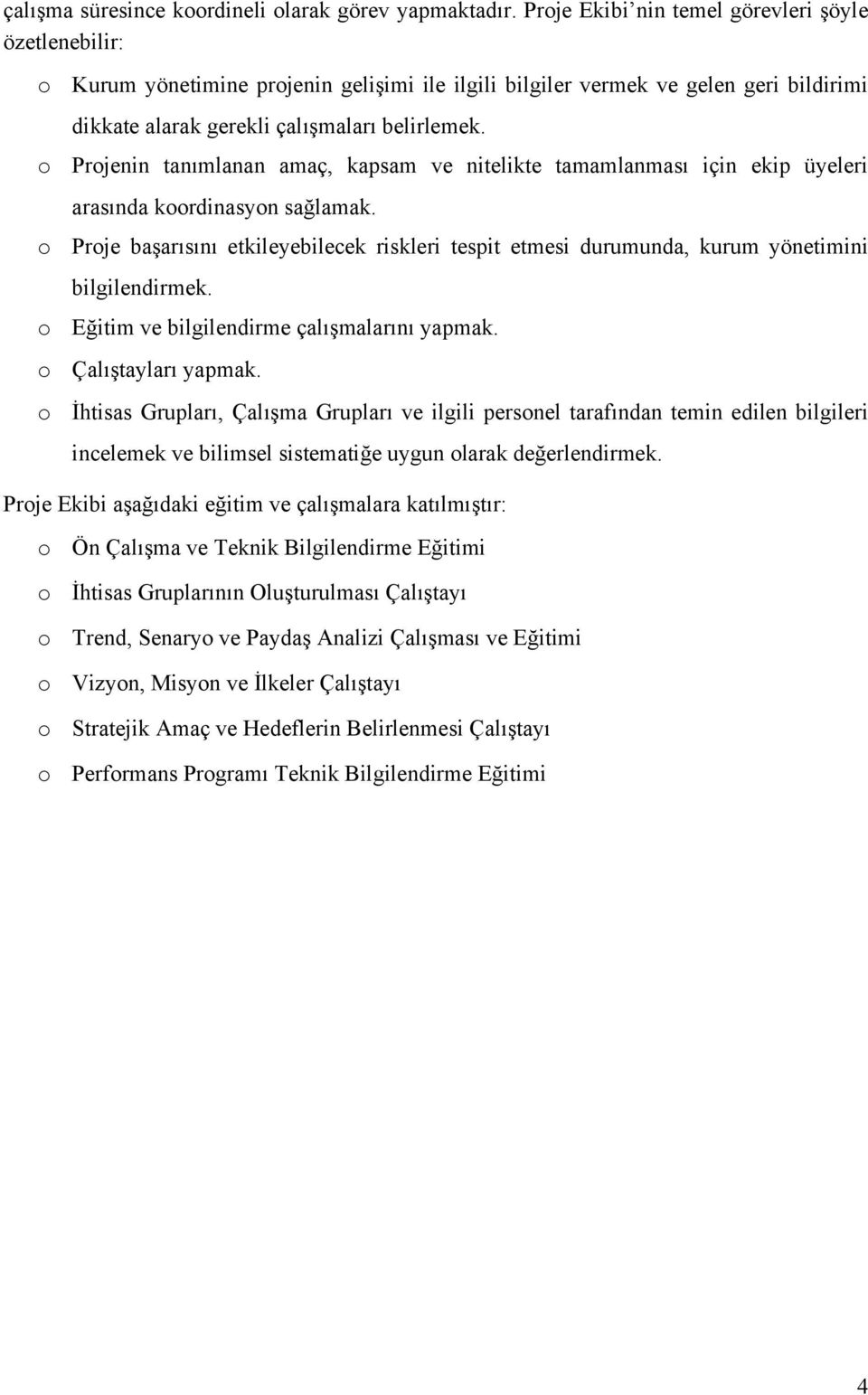 Prjenin tanımlanan amaç, kapsam ve nitelikte tamamlanması için ekip üyeleri arasında krdinasyn sağlamak.