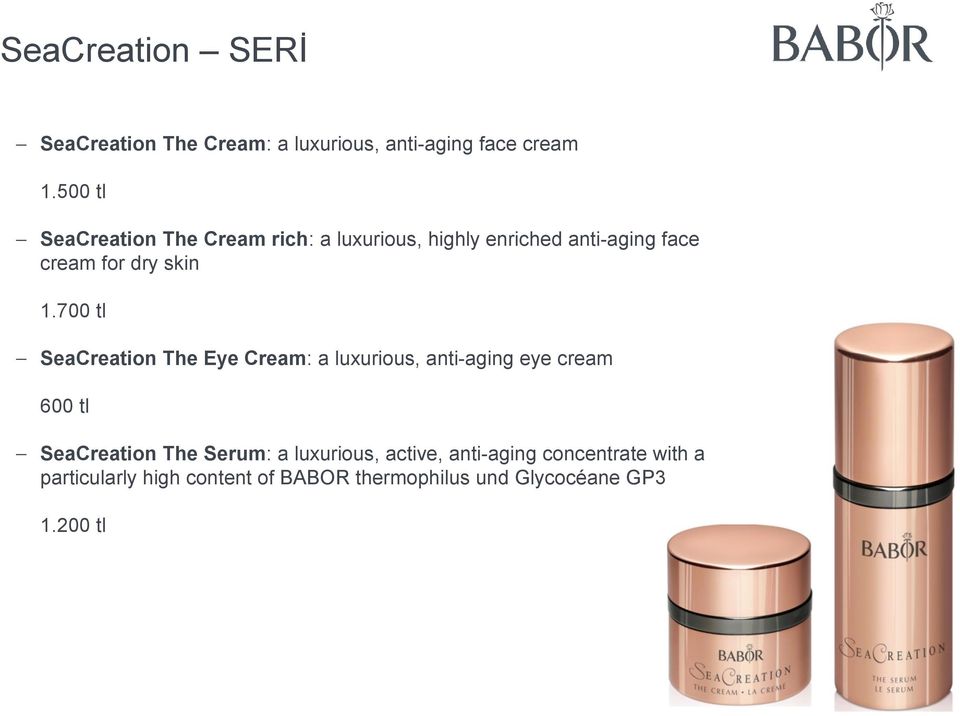 700 tl SeaCreation The Eye Cream: a luxurious, anti-aging eye cream 600 tl SeaCreation The Serum: a