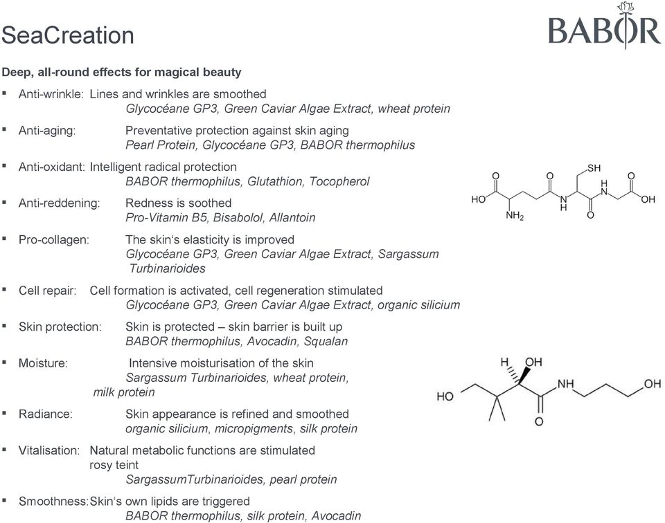 Pro-Vitamin B5, Bisabolol, Allantoin Pro-collagen: The skin s elasticity is improved Glycocéane GP3, Green Caviar Algae Extract, Sargassum Turbinarioides Cell repair: Cell formation is activated,