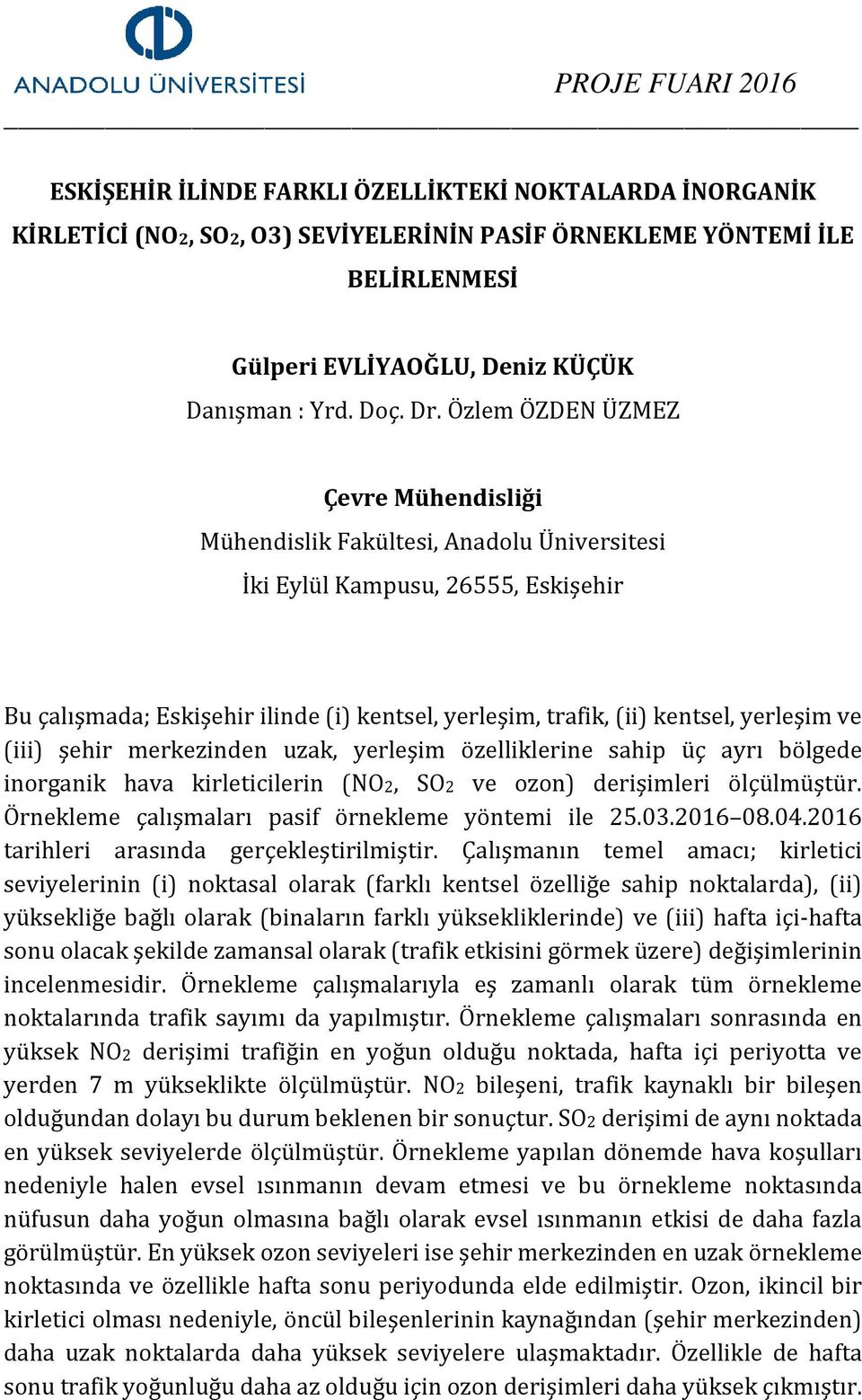 kirleticilerin (NO2, SO2 ve ozon) derişimleri ölçülmüştür. Örnekleme çalışmaları pasif örnekleme yöntemi ile 25.03.2016 08.04.2016 tarihleri arasında gerçekleştirilmiştir.