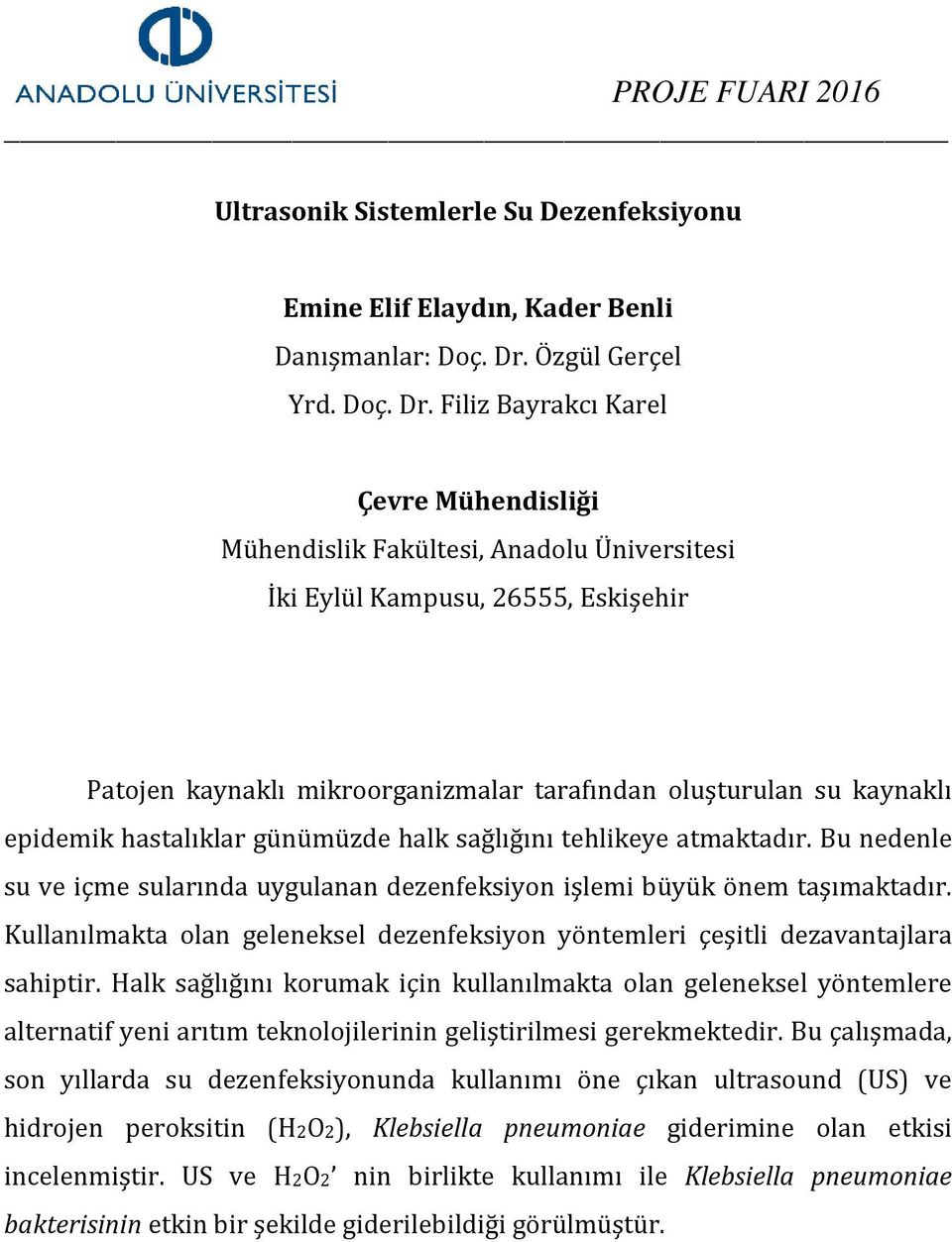 Bu nedenle su ve içme sularında uygulanan dezenfeksiyon işlemi büyük önem taşımaktadır. Kullanılmakta olan geleneksel dezenfeksiyon yöntemleri çeşitli dezavantajlara sahiptir.