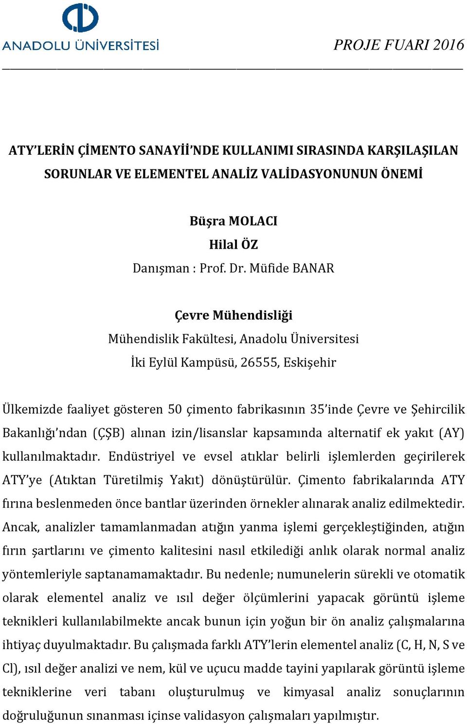 yakıt (AY) kullanılmaktadır. Endüstriyel ve evsel atıklar belirli işlemlerden geçirilerek ATY ye (Atıktan Türetilmiş Yakıt) dönüştürülür.