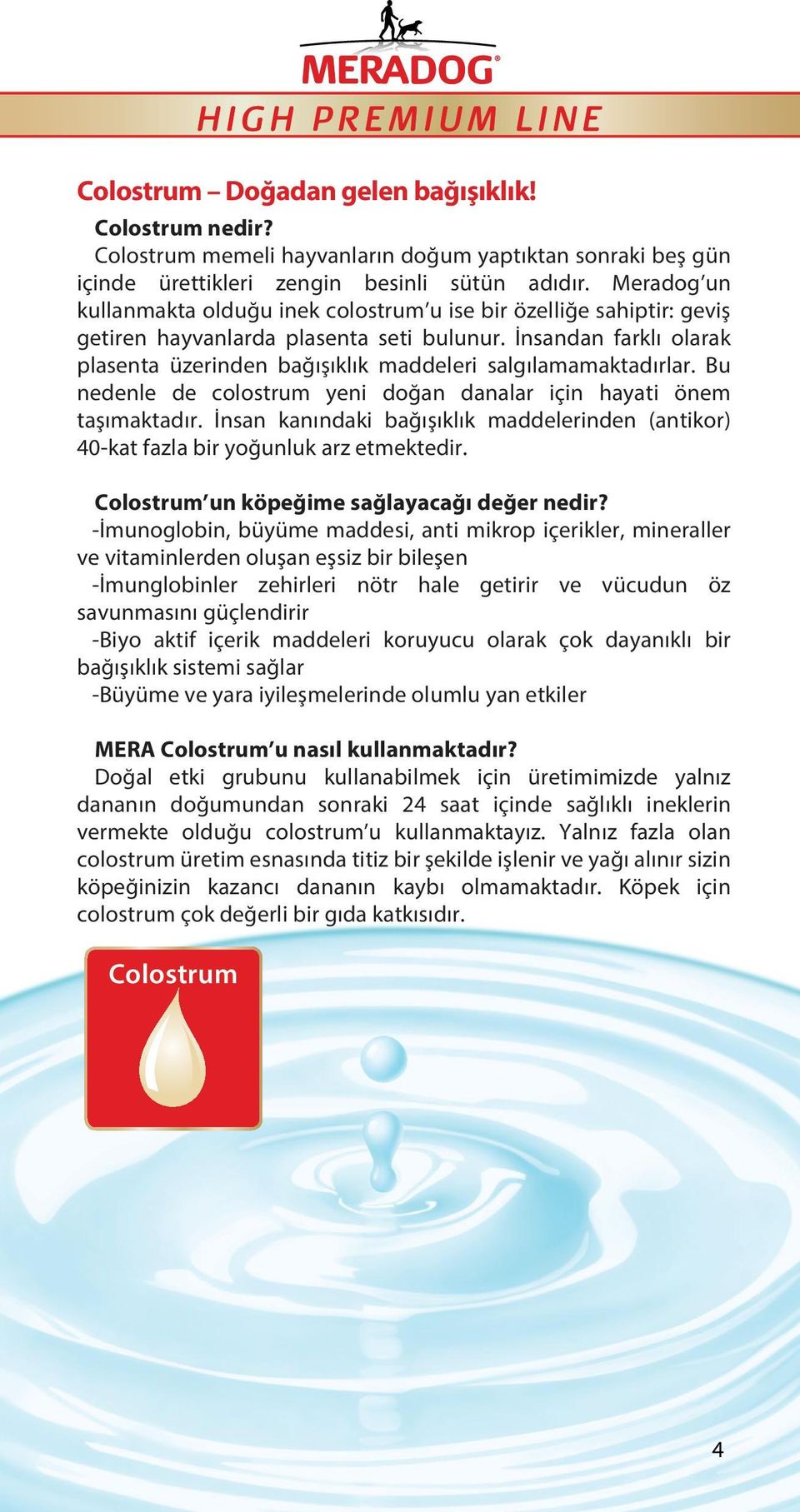 İnsandan farklı olarak plasenta üzerinden bağışıklık maddeleri salgılamamaktadırlar. Bu nedenle de colostrum yeni doğan danalar için hayati önem taşımaktadır.