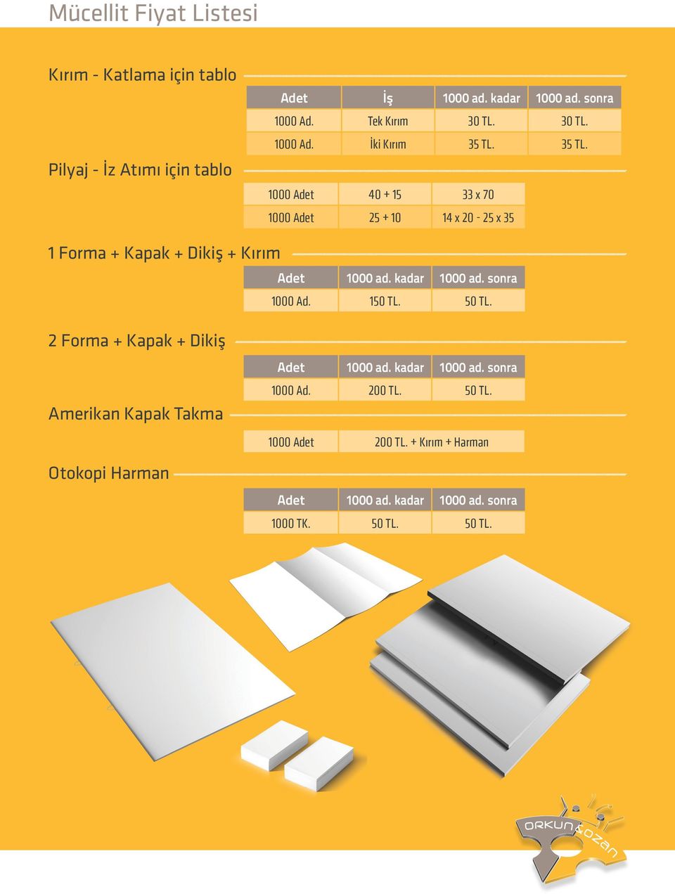 35 TL. 1000 Adet 40 + 15 33 x 70 1000 Adet 25 + 10 14 x 20-25 x 35 1 Forma + Kapak + Dikiş + Kırım Adet 1000 ad. kadar 1000 ad.