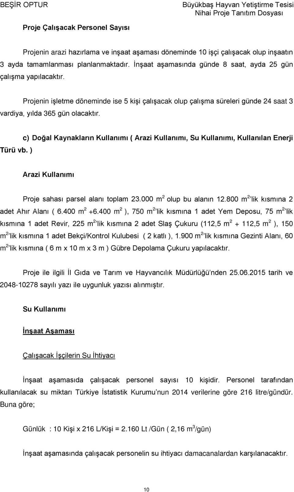 c) Doğal Kaynakların Kullanımı ( Arazi Kullanımı, Su Kullanımı, Kullanılan Enerji Türü vb. ) Arazi Kullanımı Proje sahası parsel alanı toplam 23.000 m 2 olup bu alanın 12.