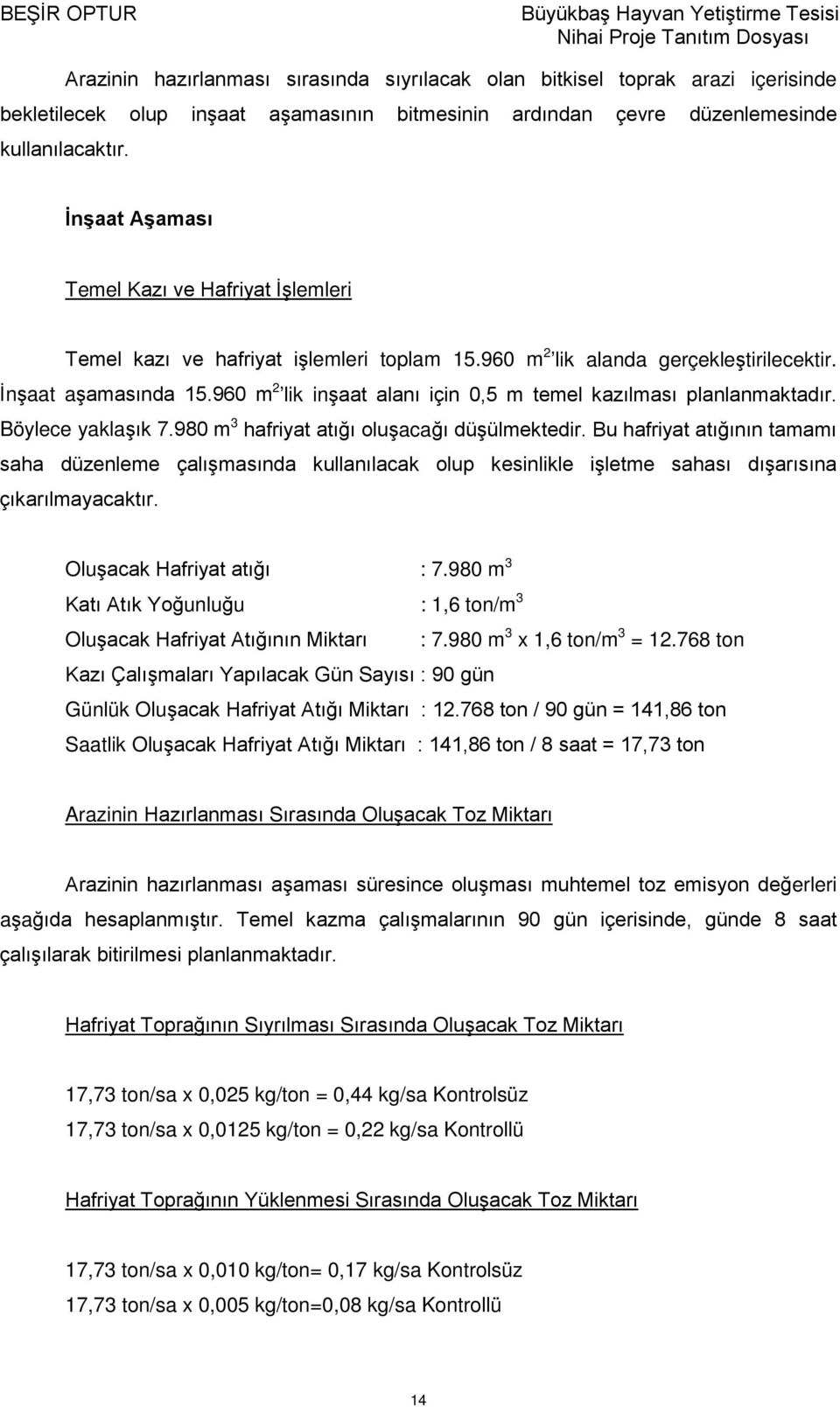 960 m 2 lik inşaat alanı için 0,5 m temel kazılması planlanmaktadır. Böylece yaklaşık 7.980 m 3 hafriyat atığı oluşacağı düşülmektedir.