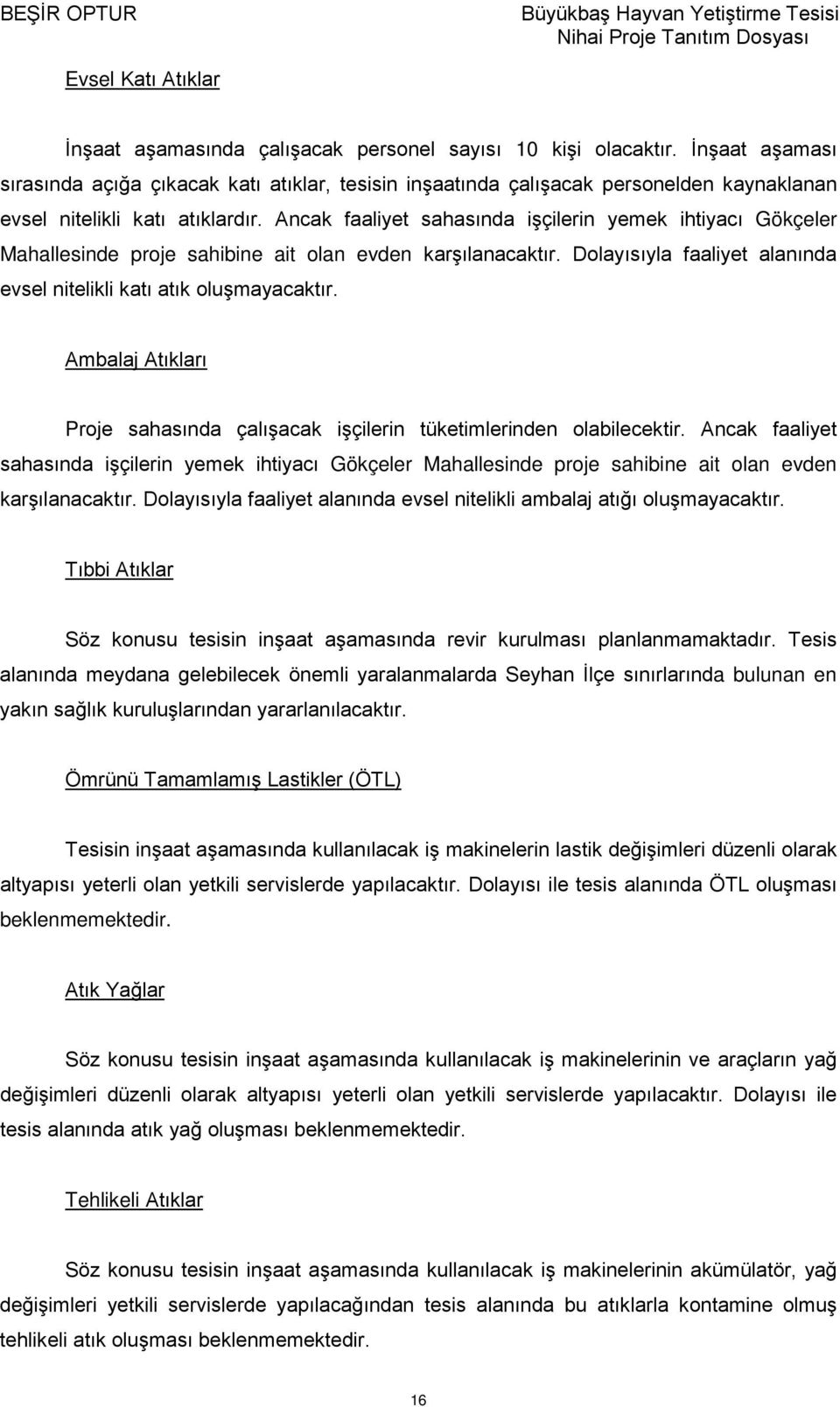 Ancak faaliyet sahasında işçilerin yemek ihtiyacı Gökçeler Mahallesinde proje sahibine ait olan evden karşılanacaktır. Dolayısıyla faaliyet alanında evsel nitelikli katı atık oluşmayacaktır.