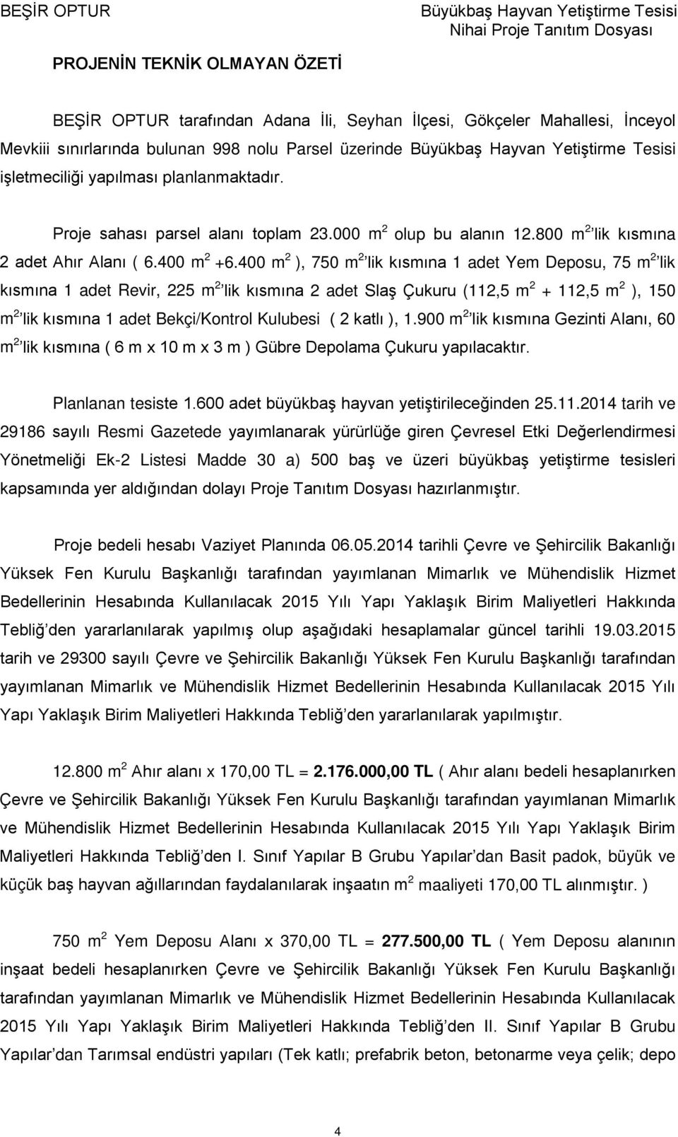 400 m 2 ), 750 m 2 lik kısmına 1 adet Yem Deposu, 75 m 2 lik kısmına 1 adet Revir, 225 m 2 lik kısmına 2 adet Slaş Çukuru (112,5 m 2 + 112,5 m 2 ), 150 m 2 lik kısmına 1 adet Bekçi/Kontrol Kulubesi (