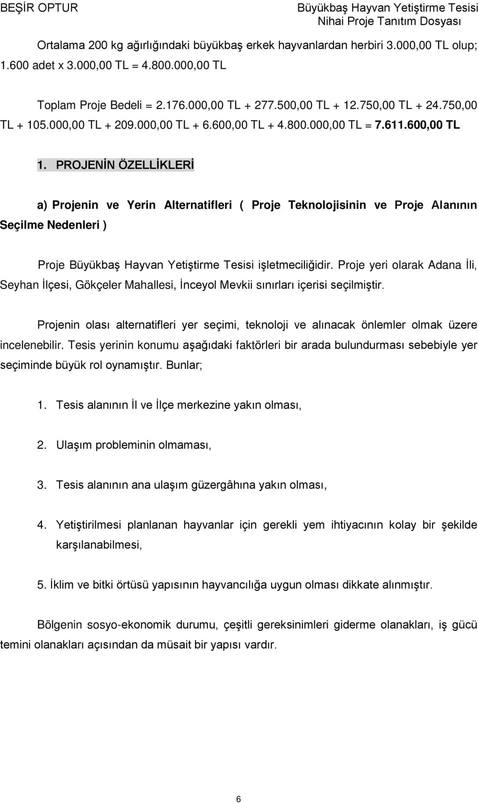 PROJENİN ÖZELLİKLERİ a) Projenin ve Yerin Alternatifleri ( Proje Teknolojisinin ve Proje Alanının Seçilme Nedenleri ) Proje işletmeciliğidir.