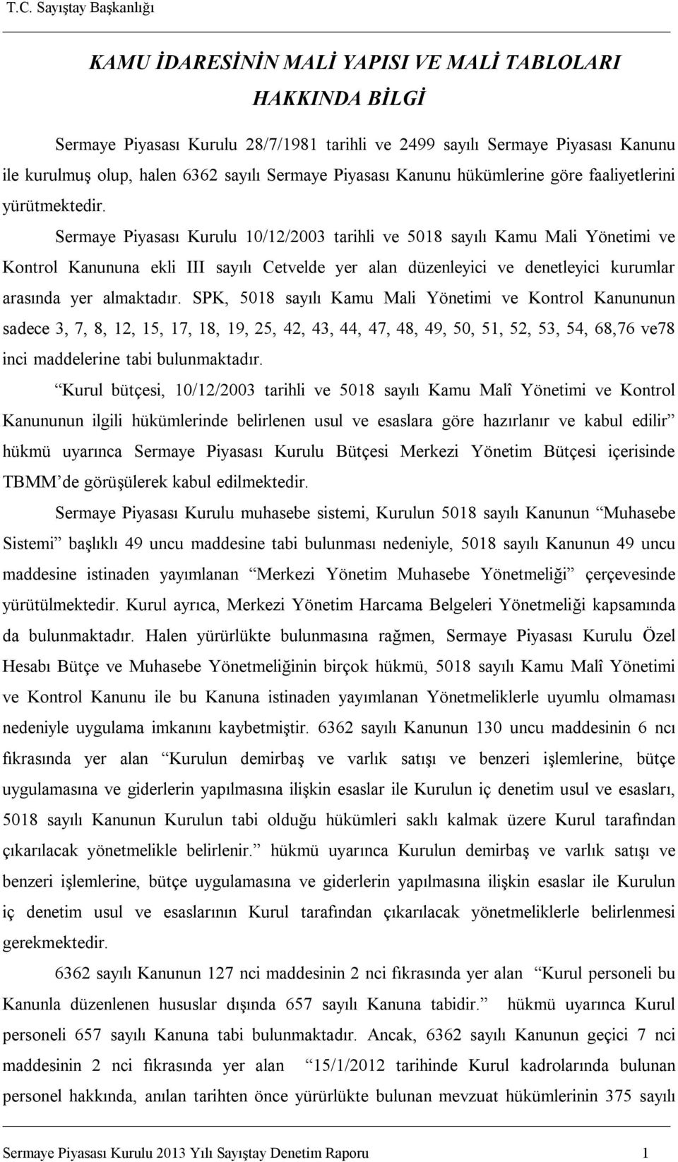 Sermaye Piyasası Kurulu 10/12/2003 tarihli ve 5018 sayılı Kamu Mali Yönetimi ve Kontrol Kanununa ekli III sayılı Cetvelde yer alan düzenleyici ve denetleyici kurumlar arasında yer almaktadır.