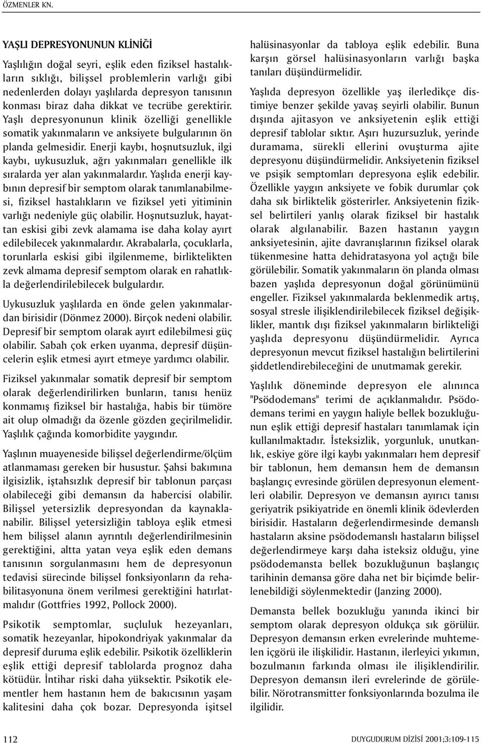 dikkat ve tecrübe gerektirir. Yaþlý depresyonunun klinik özelliði genellikle somatik yakýnmalarýn ve anksiyete bulgularýnýn ön planda gelmesidir.