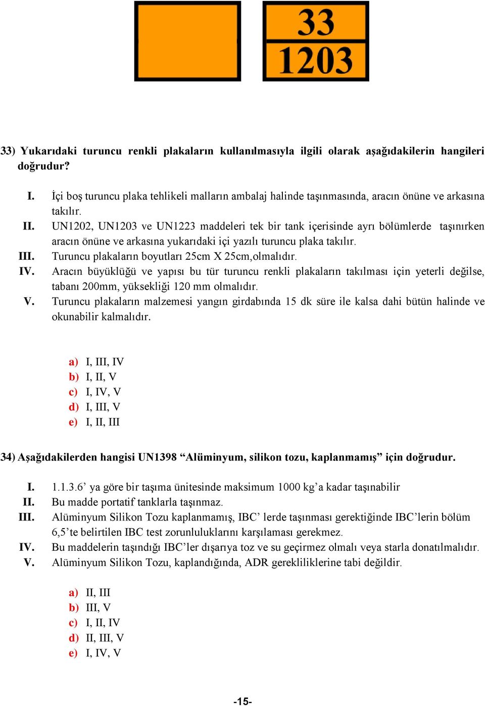 UN1202, UN1203 ve UN1223 maddeleri tek bir tank içerisinde ayrı bölümlerde taşınırken aracın önüne ve arkasına yukarıdaki içi yazılı turuncu plaka takılır. III.