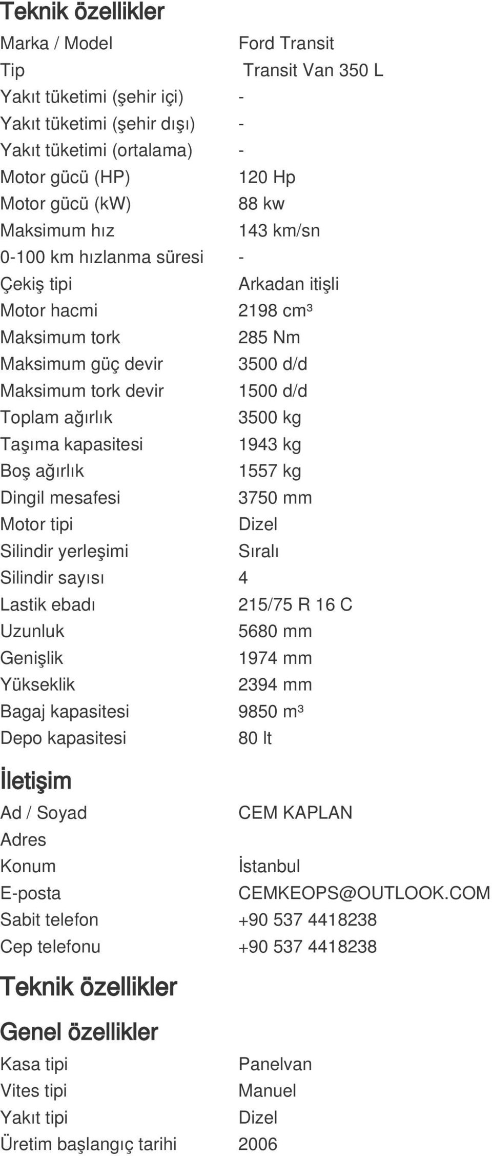 Taşıma kapasitesi 1943 kg Boş ağırlık 1557 kg Dingil mesafesi 3750 mm Motor tipi Dizel Silindir yerleşimi Sıralı Silindir sayısı 4 Lastik ebadı 215/75 R 16 C Uzunluk 5680 mm Genişlik 1974 mm