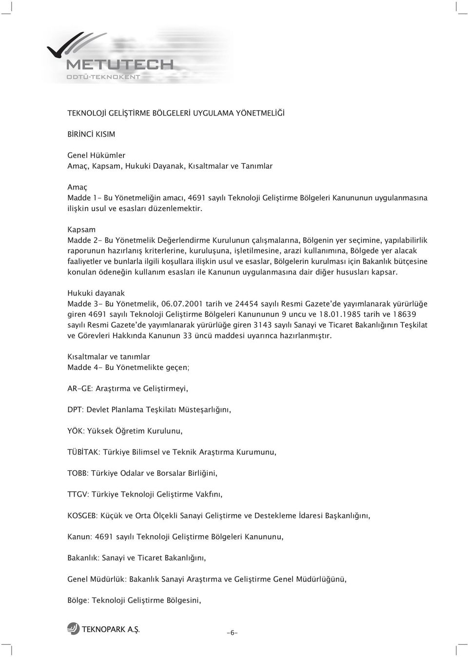 Kapsam Madde 2- Bu Yönetmelik Deðerlendirme Kurulunun çalýþmalarýna, Bölgenin yer seçimine, yapýlabilirlik raporunun hazýrlanýþ kriterlerine, kuruluþuna, iþletilmesine, arazi kullanýmýna, Bölgede yer