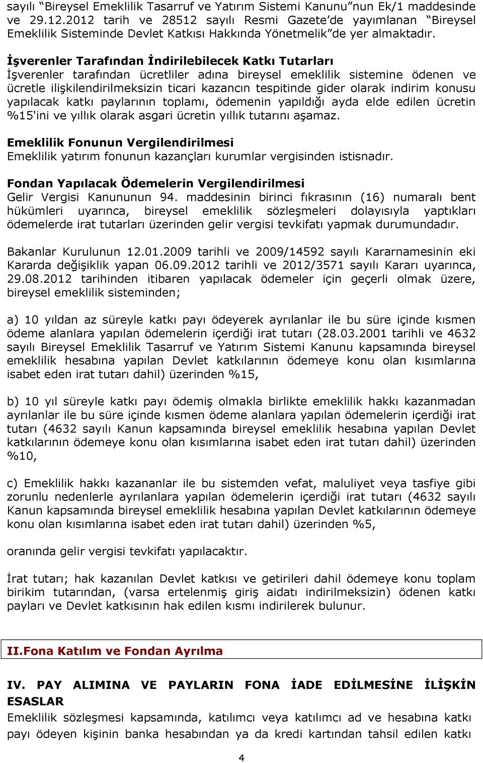 İşverenler Tarafından İndirilebilecek Katkı Tutarları İşverenler tarafından ücretliler adına bireysel emeklilik sistemine ödenen ve ücretle ilişkilendirilmeksizin ticari kazancın tespitinde gider