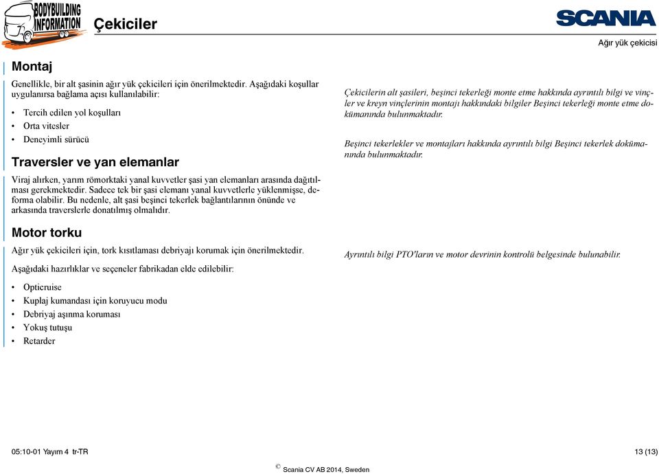 şasi yan elemanları arasında dağıtılması gerekmektedir. Sadece tek bir şasi elemanı yanal kuvvetlerle yüklenmişse, deforma olabilir.