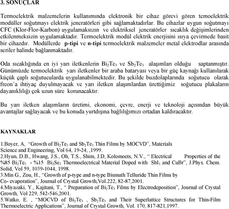 Termoelektrik modül elektrik enerjisini ısıya çevirmede basit bir cihazdır. Modüllerde p-tipi ve n-tipi termoelektrik malzemeler metal elektrodlar arasında seriler halinde bağlanmaktadır.