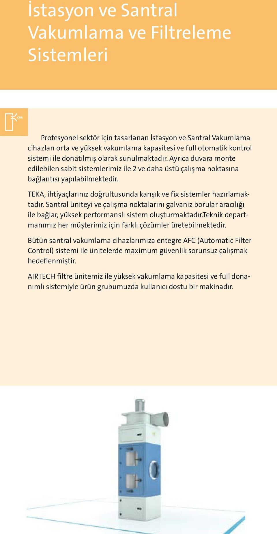 TEKA, ihtiyaçlarınız doğrultusunda karışık ve fix sistemler hazırlamaktadır. Santral üniteyi ve çalışma noktalarını galvaniz borular aracılığı ile bağlar, yüksek performanslı sistem oluşturmaktadır.