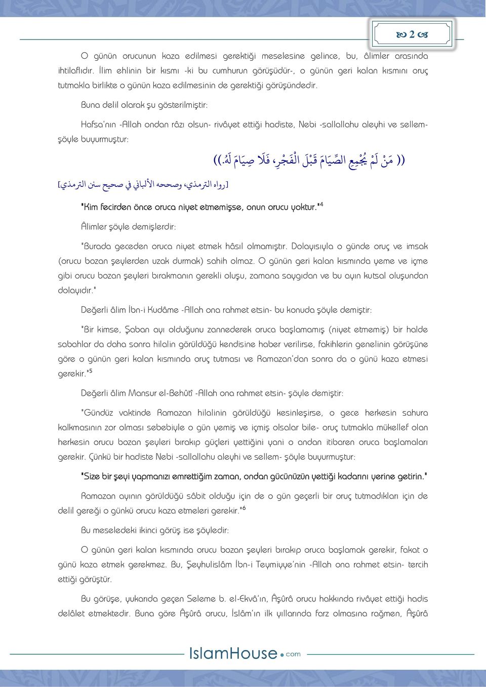 Buna delil olarak şu gösterilmiştir: Hafsa'nın -Allah ondan râzı olsun- rivâyet ettiği hadiste, Nebi -sallallahu aleyhi ve sellem- şöyle buyurmuştur: م ع م ي م ن ل )).