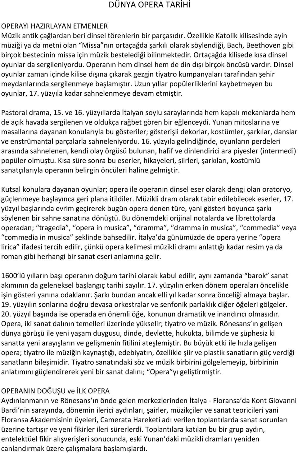 Ortaçağda kilisede kısa dinsel oyunlar da sergileniyordu. Operanın hem dinsel hem de din dışı birçok öncüsü vardır.