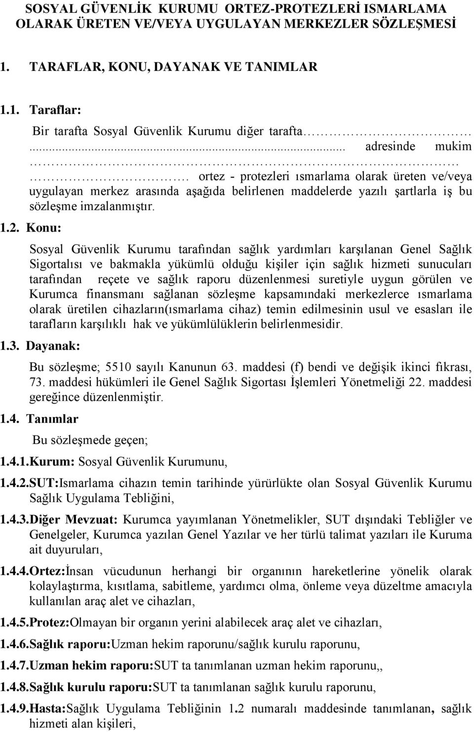 Konu: Sosyal Güvenlik Kurumu tarafından sağlık yardımları karşılanan Genel Sağlık Sigortalısı ve bakmakla yükümlü olduğu kişiler için sağlık hizmeti sunucuları tarafından reçete ve sağlık raporu